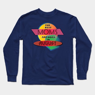 Best Moms are born in August T-Shirt Gift Idea Long Sleeve T-Shirt